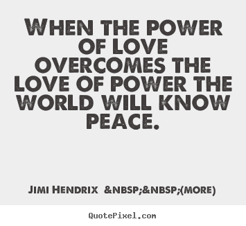 Quotes about love - When the power of love overcomes the love of power the world will..