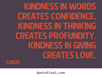 Laozi image quotes - Kindness in words creates confidence. kindness in thinking.. - Love quote