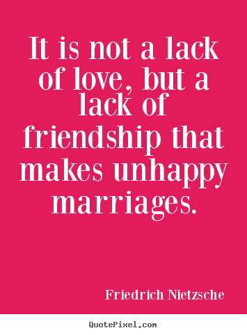 Quote about love - It is not a lack of love, but a lack of friendship..