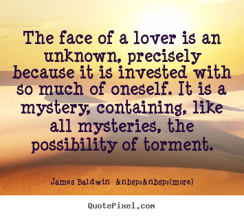 Create your own picture quote about love - The face of a lover is an unknown, precisely because it is invested..