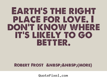 How to make photo quote about love - Earth's the right place for love. i don't know..