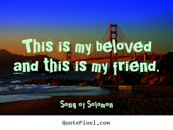 This is my beloved and this is my friend. Song Of Solomon best love quotes
