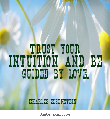Love quotes - Trust your intuition and be guided by love.