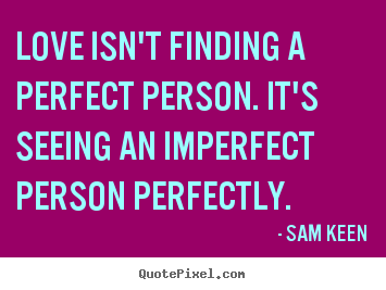 Love quote - Love isn't finding a perfect person. it's seeing an imperfect..