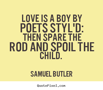 Quote about love - Love is a boy by poets styl'd: then spare the rod and spoil the child...