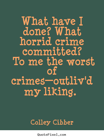 Love quote - What have i done? what horrid crime committed? to me the worst..