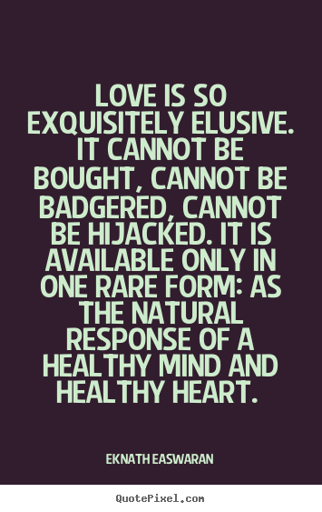 Love quotes - Love is so exquisitely elusive. it cannot..