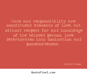 Erich Fromm picture quotes - Care and responsibility are constituent elements of.. - Love sayings