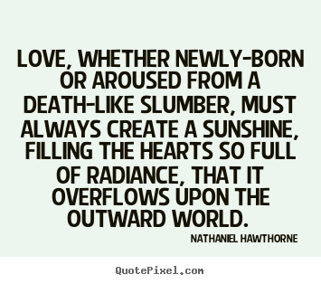 Quotes about love - Love, whether newly-born or aroused from a death-like slumber, must..