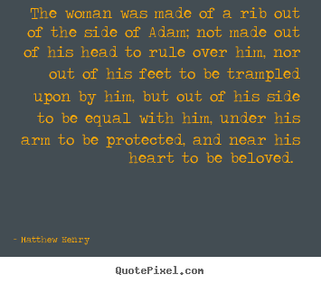 Matthew Henry picture quotes - The woman was made of a rib out of the side of adam; not made.. - Love quotes