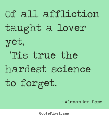 Quotes about love - Of all affliction taught a lover yet, 'tis true the hardest..