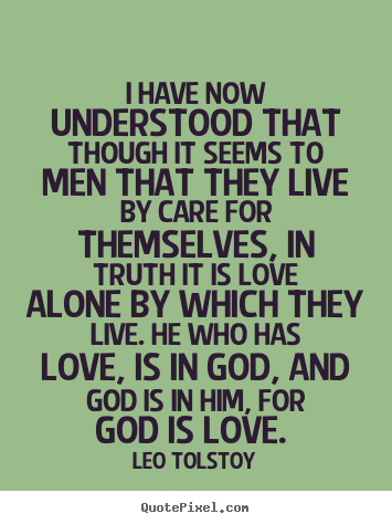 Leo Tolstoy picture quote - I have now understood that though it seems to men that they live.. - Love quotes