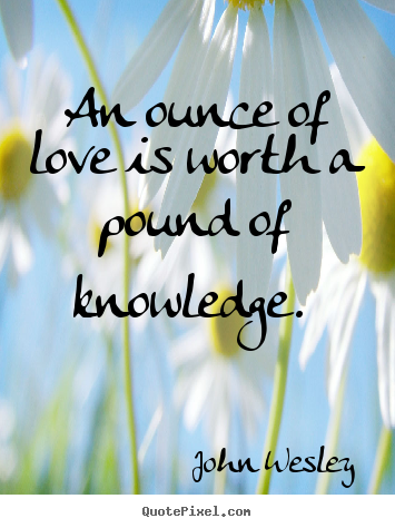 Make personalized picture quotes about love - An ounce of love is worth a pound of knowledge.
