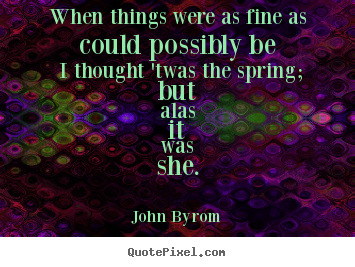 Create graphic photo quotes about love - When things were as fine as could possibly..