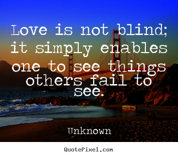 Love quotes - Love is not blind; it simply enables one to see..
