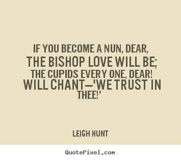 Love sayings - If you become a nun, dear, the bishop love will..