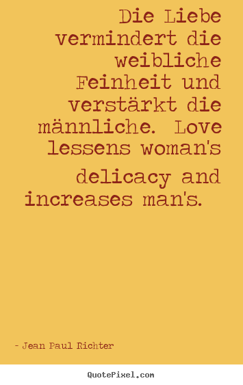 Love quotes - Die liebe vermindert die weibliche feinheit und verstärkt..