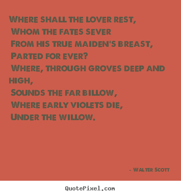 Quotes about love - Where shall the lover rest, whom the fates sever from..