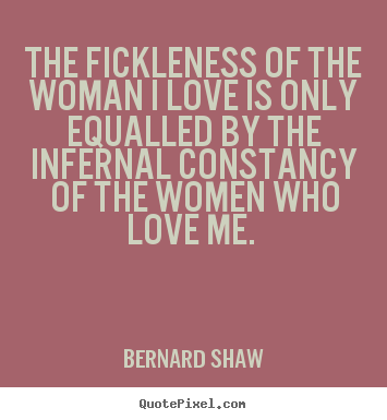 Love quotes - The fickleness of the woman i love is only..