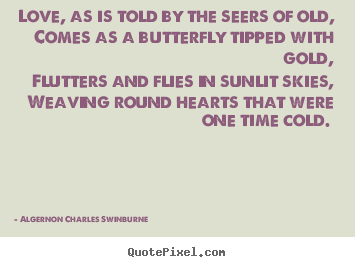Love quotes - Love, as is told by the seers of old, comes as a butterfly..