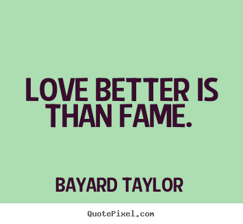 Love quotes - Love better is than fame.