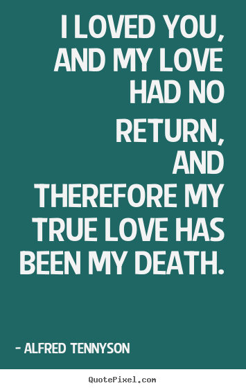 Customize photo quotes about love - I loved you, and my love had no return, and therefore..