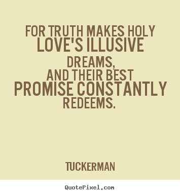 For truth makes holy love's illusive dreams, and their best promise.. Tuckerman popular love quotes