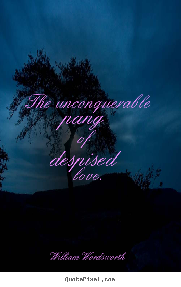 Love quotes - The unconquerable pang of despised love.