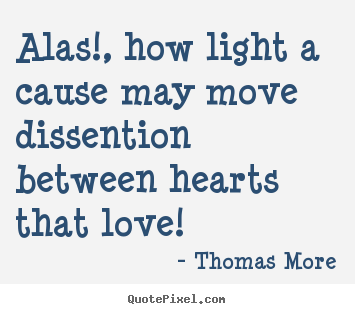 Love quotes - Alas!, how light a cause may move dissention between hearts that love!