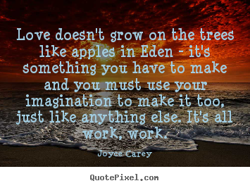 Quote about love - Love doesn't grow on the trees like apples in eden - it's..