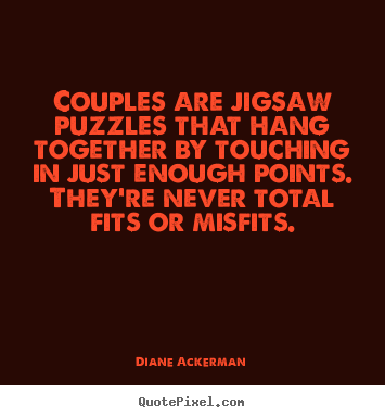 Make personalized picture quotes about love - Couples are jigsaw puzzles that hang together by touching..