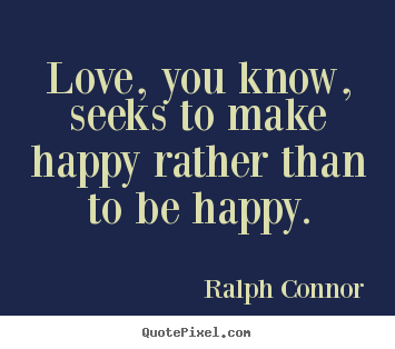 Quote about love - Love, you know, seeks to make happy rather..