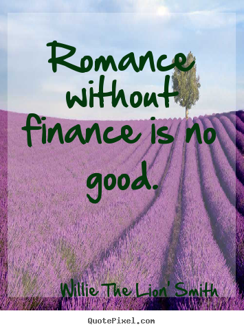 Quotes about love - Romance without finance is no good.