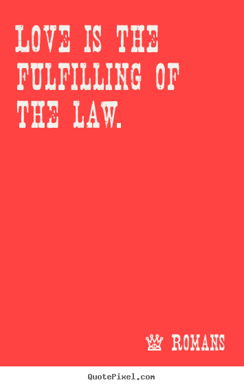 Create graphic picture quotes about love - Love is the fulfilling of the law.