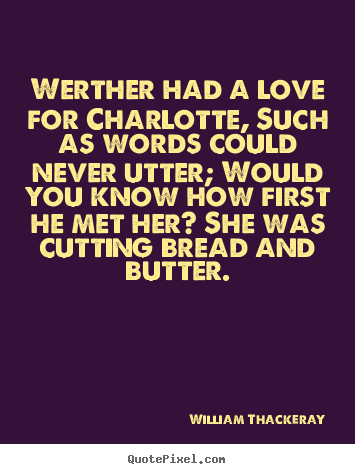 William Thackeray picture quotes - Werther had a love for charlotte, such as words could.. - Love quote
