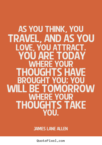 Love quote - As you think, you travel, and as you love, you attract. you..