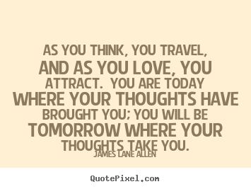 Quotes about love - As you think, you travel, and as you love, you..