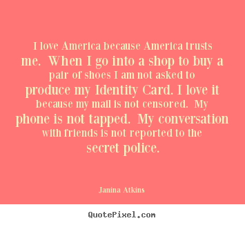 Love quotes - I love america because america trusts me. when i go into a shop..