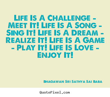 Love quotes - Life is a challenge - meet it! life is a song -..