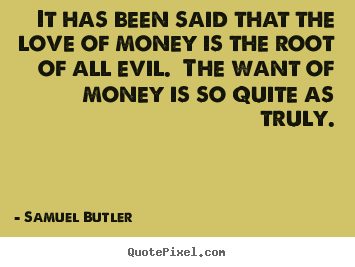 It has been said that the love of money is.. Samuel Butler top love quotes