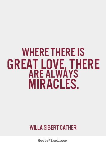 Love sayings - Where there is great love, there are always miracles.