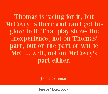 Thomas is racing for it, but mccovey is there and can't.. Jerry Coleman good love sayings