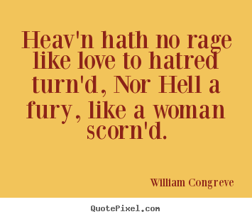 Customize image sayings about love - Heav'n hath no rage like love to hatred turn'd, nor..