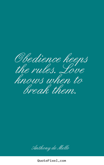 Quote about love - Obedience keeps the rules. love knows when to..