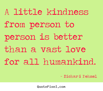 Quotes about love - A little kindness from person to person is better..