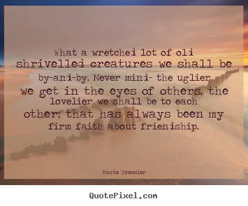 Love quotes - What a wretched lot of old shrivelled creatures we shall..