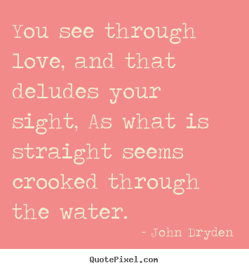Quotes about love - You see through love, and that deludes your sight,..