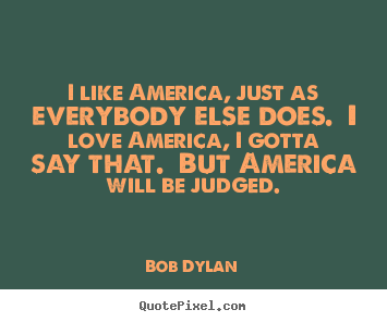 Quotes about love - I like america, just as everybody else does...