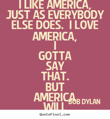 Create your own photo quotes about love - I like america, just as everybody else does...