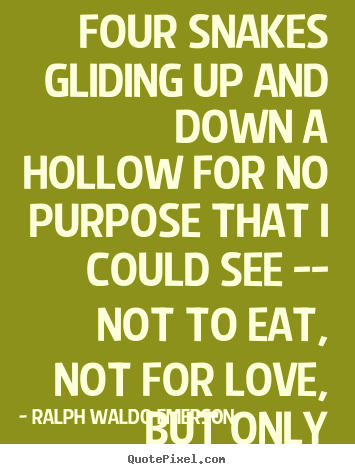 Create graphic image quote about love - Four snakes gliding up and down a hollow for no purpose..